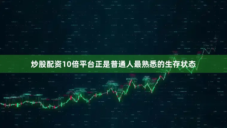 炒股配资10倍平台正是普通人最熟悉的生存状态