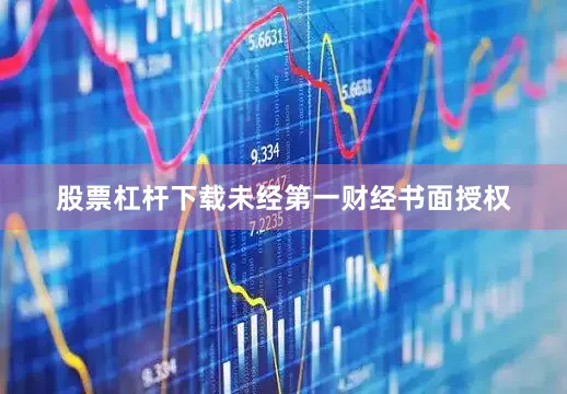 股票杠杆下载未经第一财经书面授权