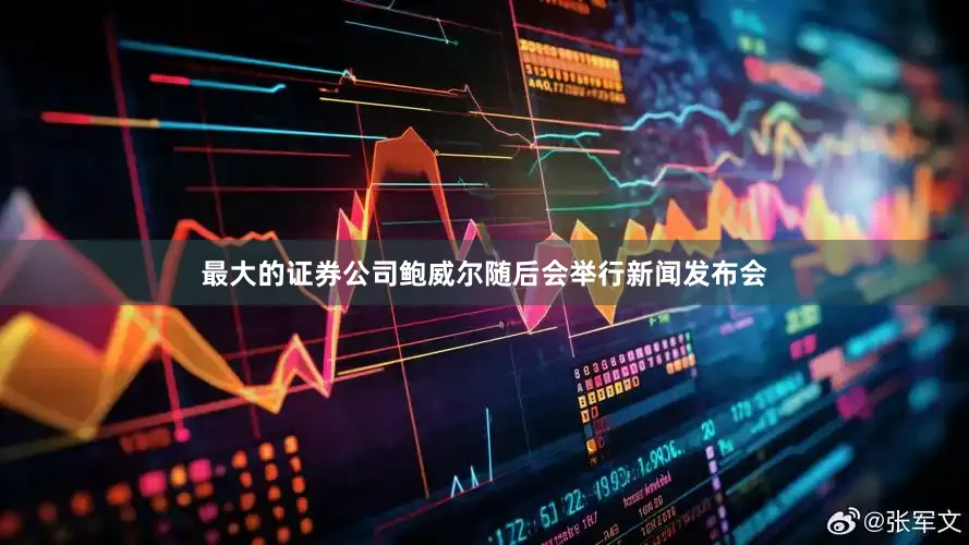 最大的证券公司鲍威尔随后会举行新闻发布会