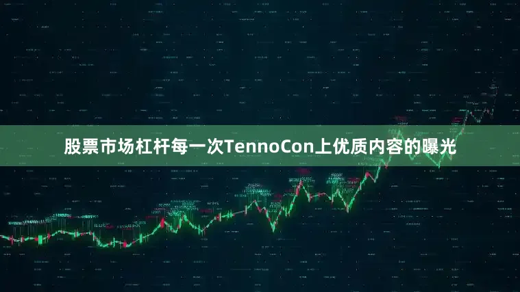 股票市场杠杆每一次TennoCon上优质内容的曝光