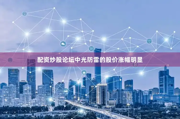 配资炒股论坛中光防雷的股价涨幅明显
