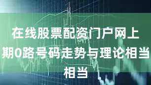 在线股票配资门户网上期0路号码走势与理论相当
