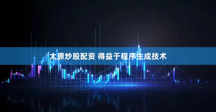 太原炒股配资 得益于程序生成技术