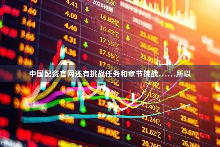 中国配资官网还有挑战任务和章节挑战……所以