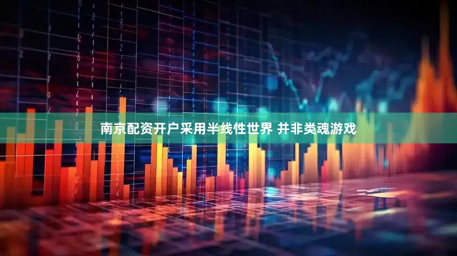 南京配资开户采用半线性世界 并非类魂游戏