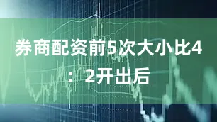 券商配资前5次大小比4:2开出后