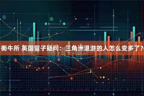 衡牛所 英国留子疑问：三角洲退游的人怎么变多了？