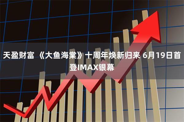 天盈财富 《大鱼海棠》十周年焕新归来 6月19日首登IMAX银幕